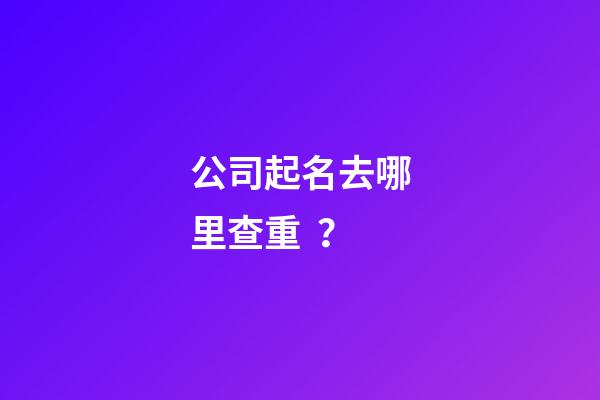 公司起名去哪里查重？